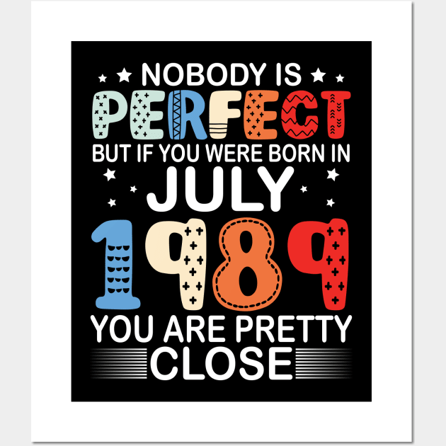 Nobody Is Perfect But If You Were Born In July 1989 You Are Pretty Close Happy Birthday 31 Years Old Wall Art by bakhanh123